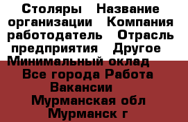 Столяры › Название организации ­ Компания-работодатель › Отрасль предприятия ­ Другое › Минимальный оклад ­ 1 - Все города Работа » Вакансии   . Мурманская обл.,Мурманск г.